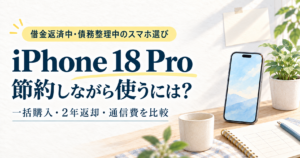 iPhone 18 Pro。借金返済中・債務整理中の、一括購入・2年返却・通信費を比較する記事。